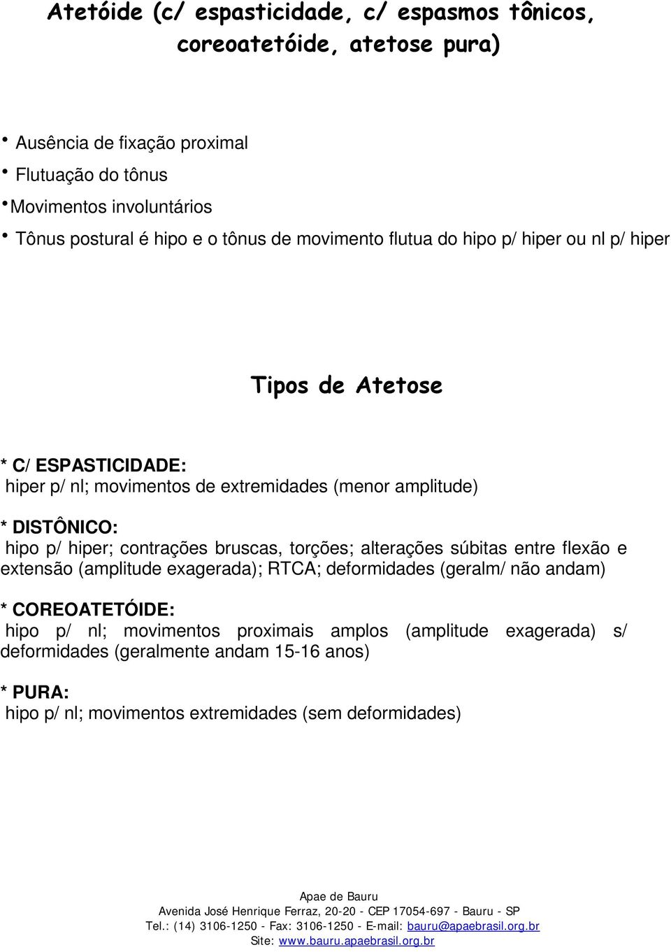 DISTÔNICO: hipo p/ hiper; contrações bruscas, torções; alterações súbitas entre flexão e extensão (amplitude exagerada); RTCA; deformidades (geralm/ não andam) *