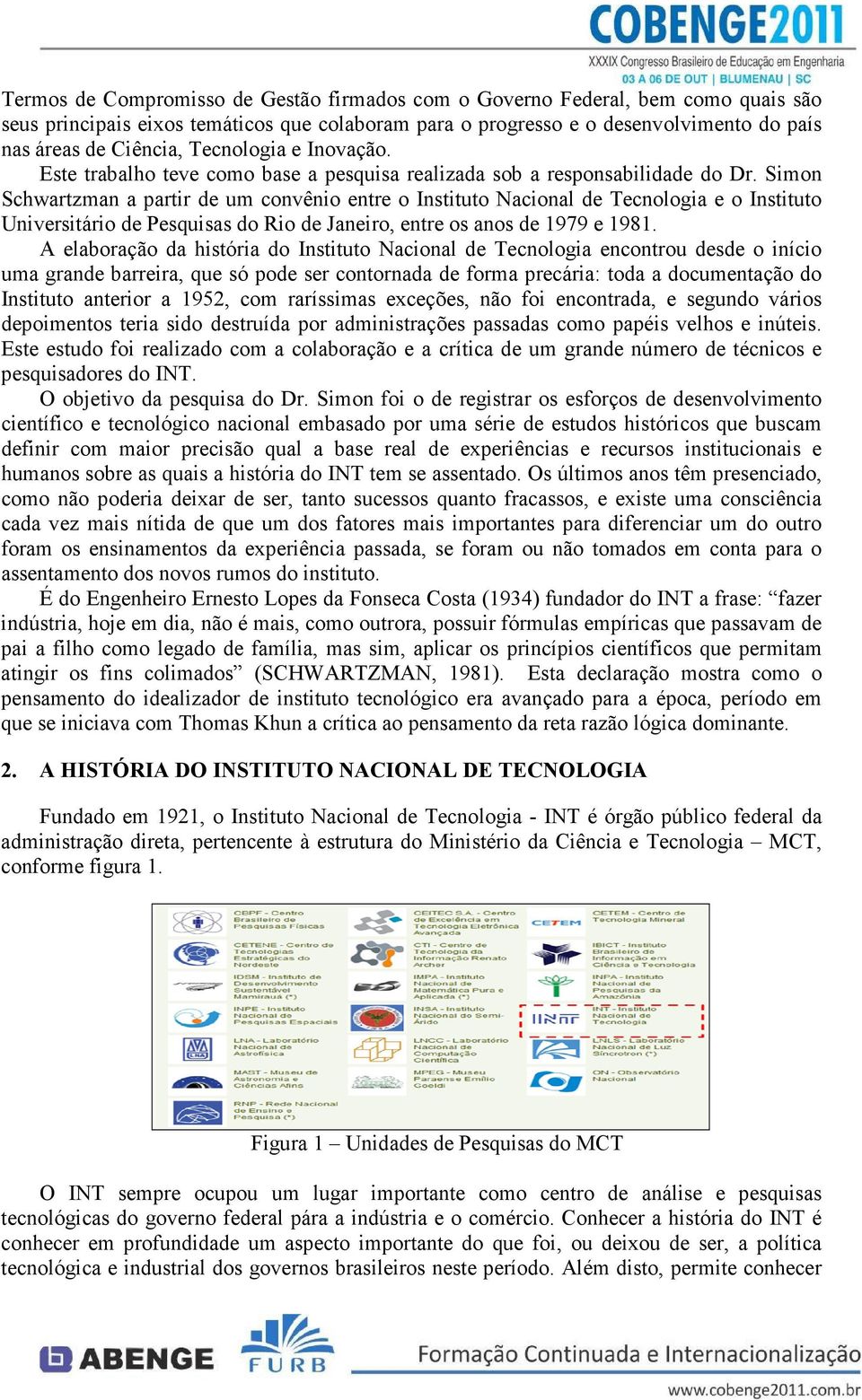 Simon Schwartzman a partir de um convênio entre o Instituto Nacional de Tecnologia e o Instituto Universitário de Pesquisas do Rio de Janeiro, entre os anos de 1979 e 1981.