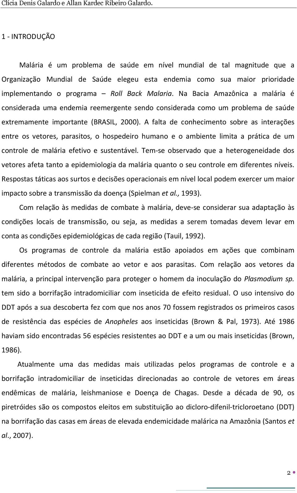 Malaria. Na Bacia Amazônica a malária é considerada uma endemia reemergente sendo considerada como um problema de saúde extremamente importante (BRASIL, 2000).