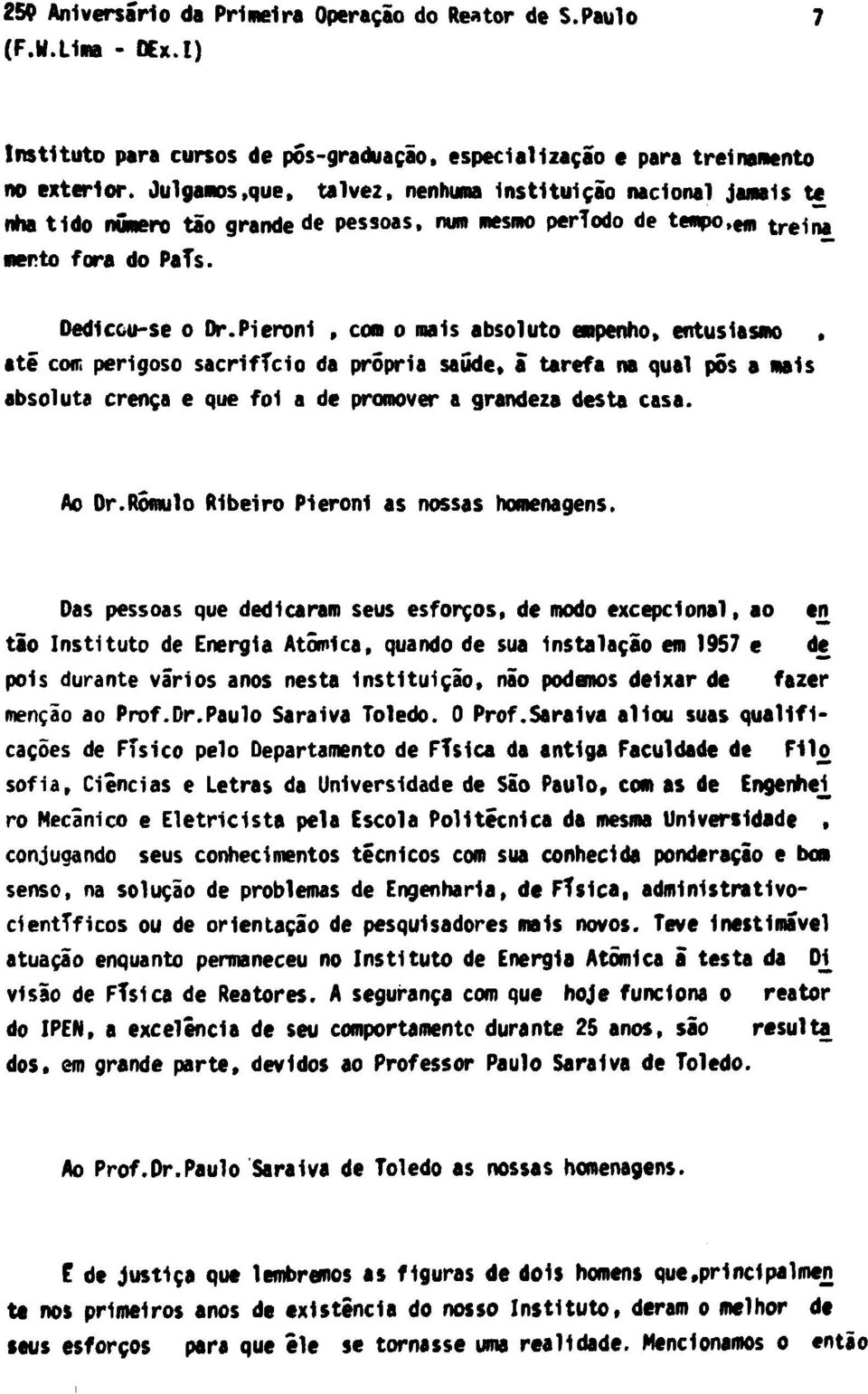 Pieroni, com o mais absoluto enpenho, entusiasmo, até com perigoso sacrifício da própria saúde» ã tarefa na qual pôs a mais absoluta crença e que foi a de promover a grandeza desta casa. Ao Dr.