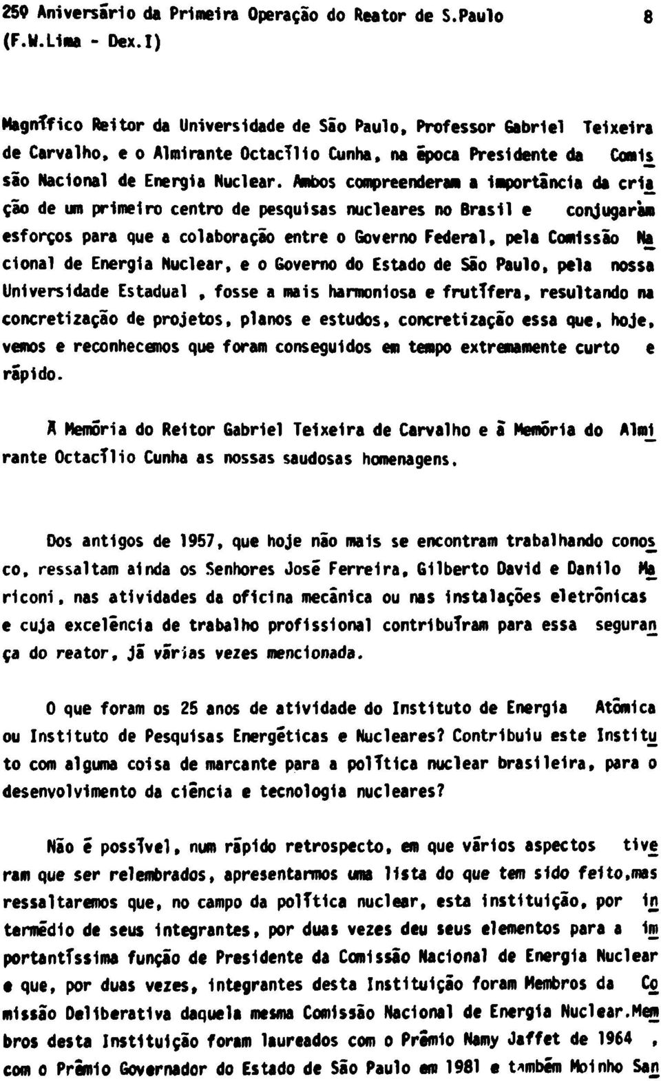 Ambos compreenderam a Importância da cria, ção de um primeiro centro de pesquisas nucleares no Brasil e conjugaram esforços para que a colaboração entre o Governo Federal, pela Comissão Na cional de