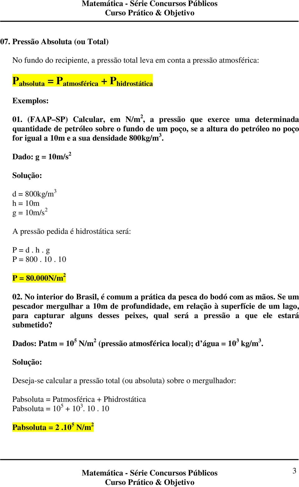 Dado: g = 10m/s 2 Solução: d = 800kg/m 3 h = 10m g = 10m/s 2 A pressão pedida é hidrostática será: P = d. h. g P = 800. 10. 10 P = 80.000N/m 2 02.