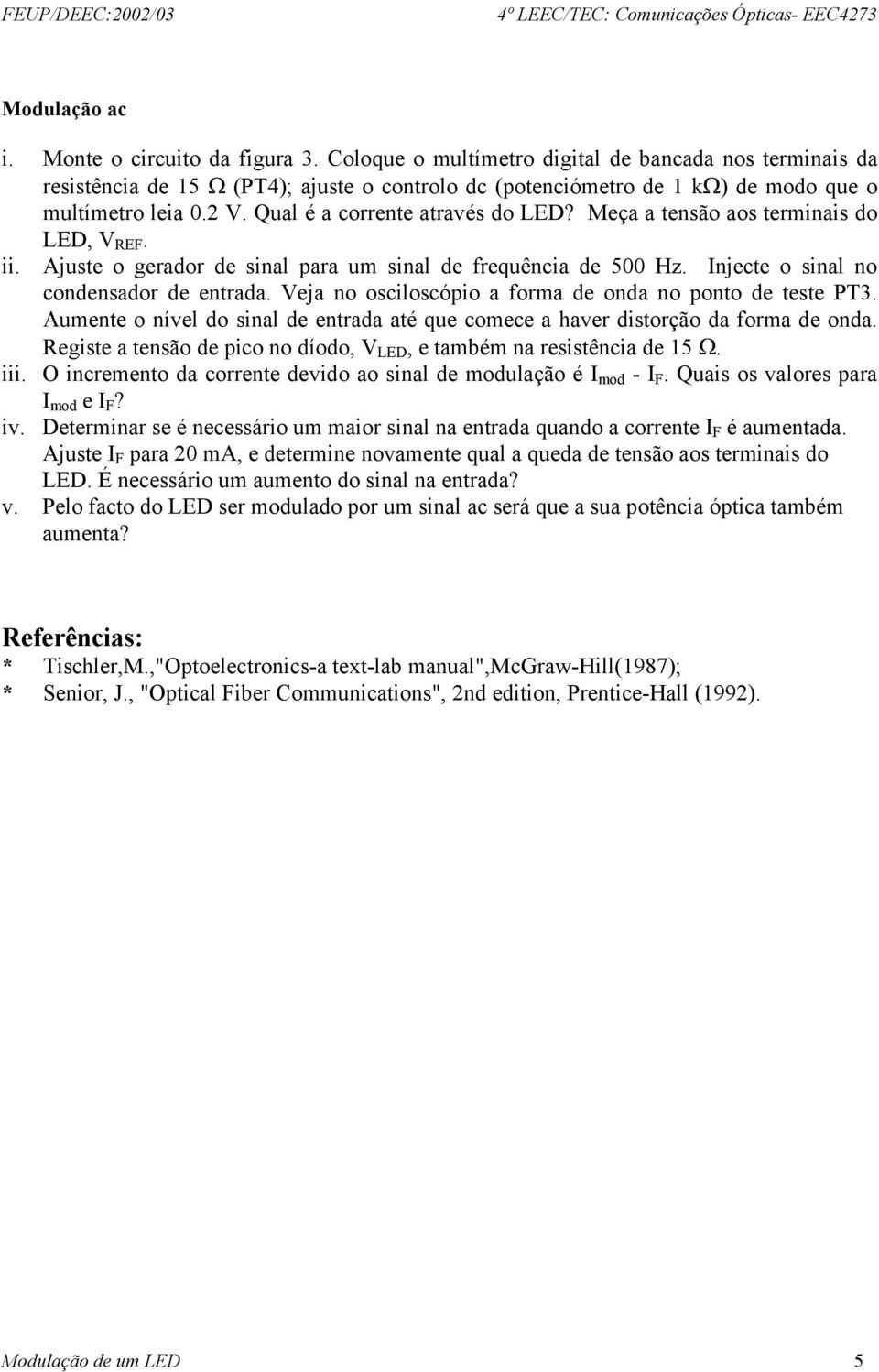 Meça a tensão aos terminais do LED, V REF. ii. Ajuste o gerador de sinal para um sinal de frequência de 500 Hz. Injecte o sinal no condensador de entrada.