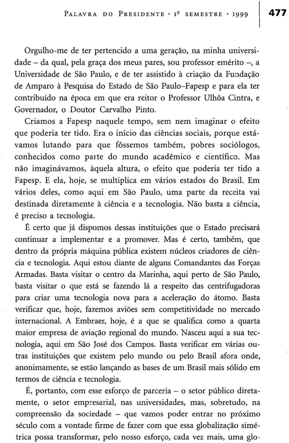 Carvalho Pinto. Criamos a Fapesp naquele tempo, sem nem imaginar o efeito que poderia ter tido.