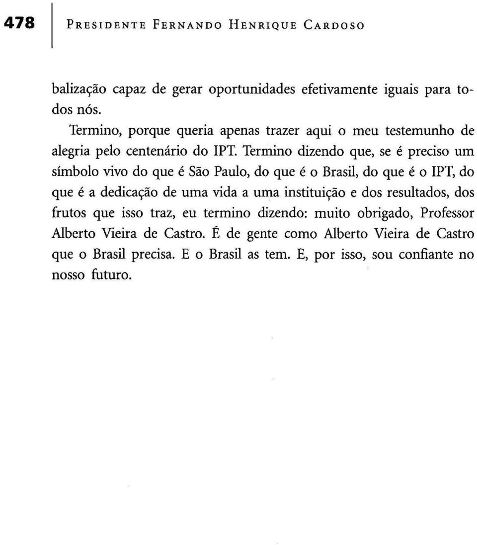 Termino dizendo que, se é preciso um símbolo vivo do que é São Paulo, do que é o Brasil, do que é o IPT, do que é a dedicação de uma vida a uma