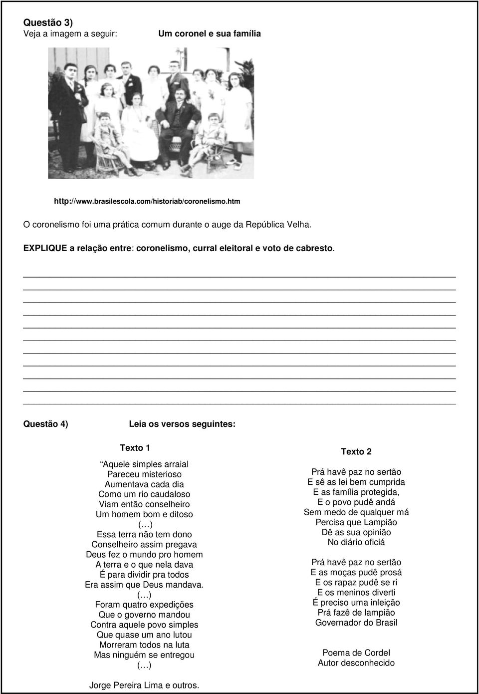 Questão 4) Leia os versos seguintes: Texto 1 Aquele simples arraial Pareceu misterioso Aumentava cada dia Como um rio caudaloso Viam então conselheiro Um homem bom e ditoso ( ) Essa terra não tem