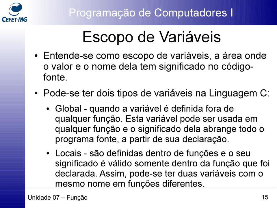 Esta variável pode ser usada em qualquer função e o significado dela abrange todo o programa fonte, a partir de sua declaração.