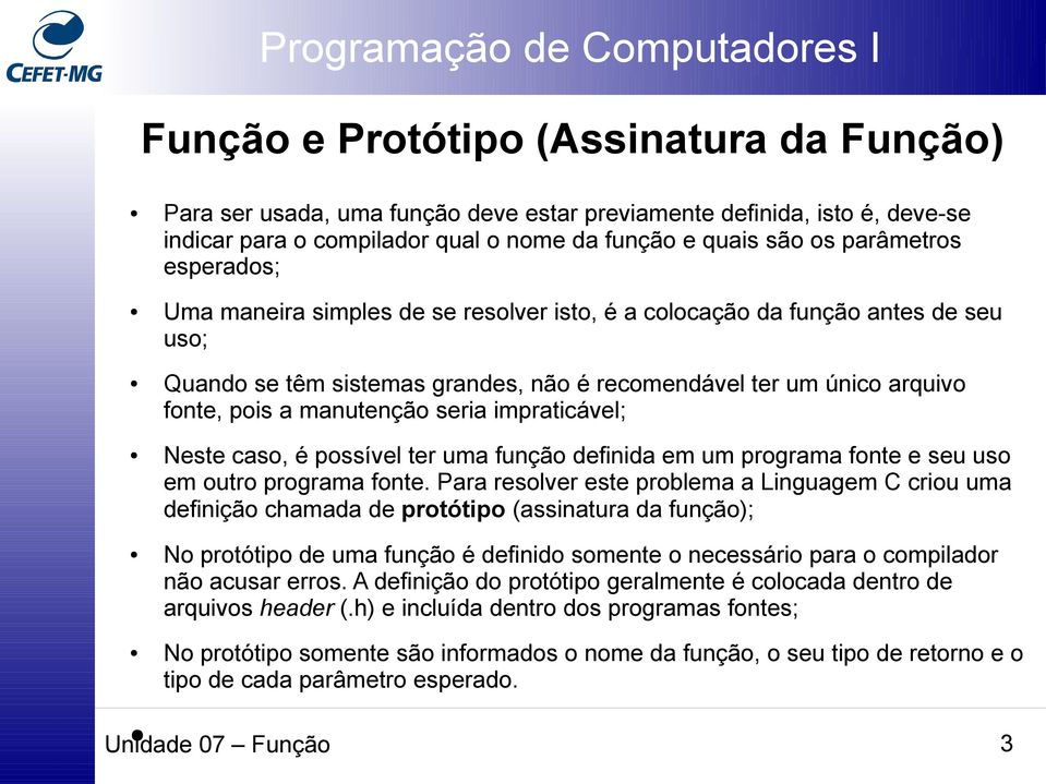 impraticável; Neste caso, é possível ter uma função definida em um programa fonte e seu uso em outro programa fonte.