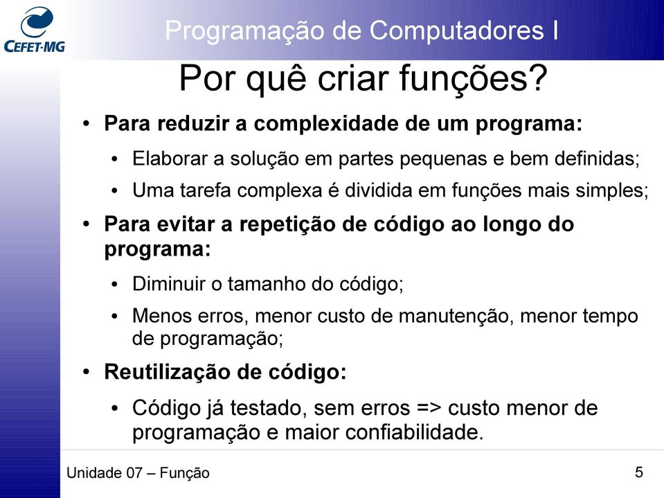 complexa é dividida em funções mais simples; Para evitar a repetição de código ao longo do programa: Diminuir o