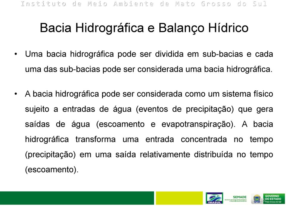 A bacia hidrográfica pode ser considerada como um sistema físico sujeito a entradas de água (eventos de precipitação)