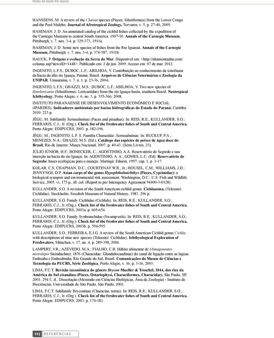 Annals of the Carnegie Museum, Pittsburgh, v. 7, nos. 3-4, p. 329-373, 1911a. HASEMAN, J. D. Some new species of fishes from the Rio Iguassú. Annals of the Carnegie Museum, Pittsburgh, v. 7, nos. 3-4, p. 374-387, 1911b.