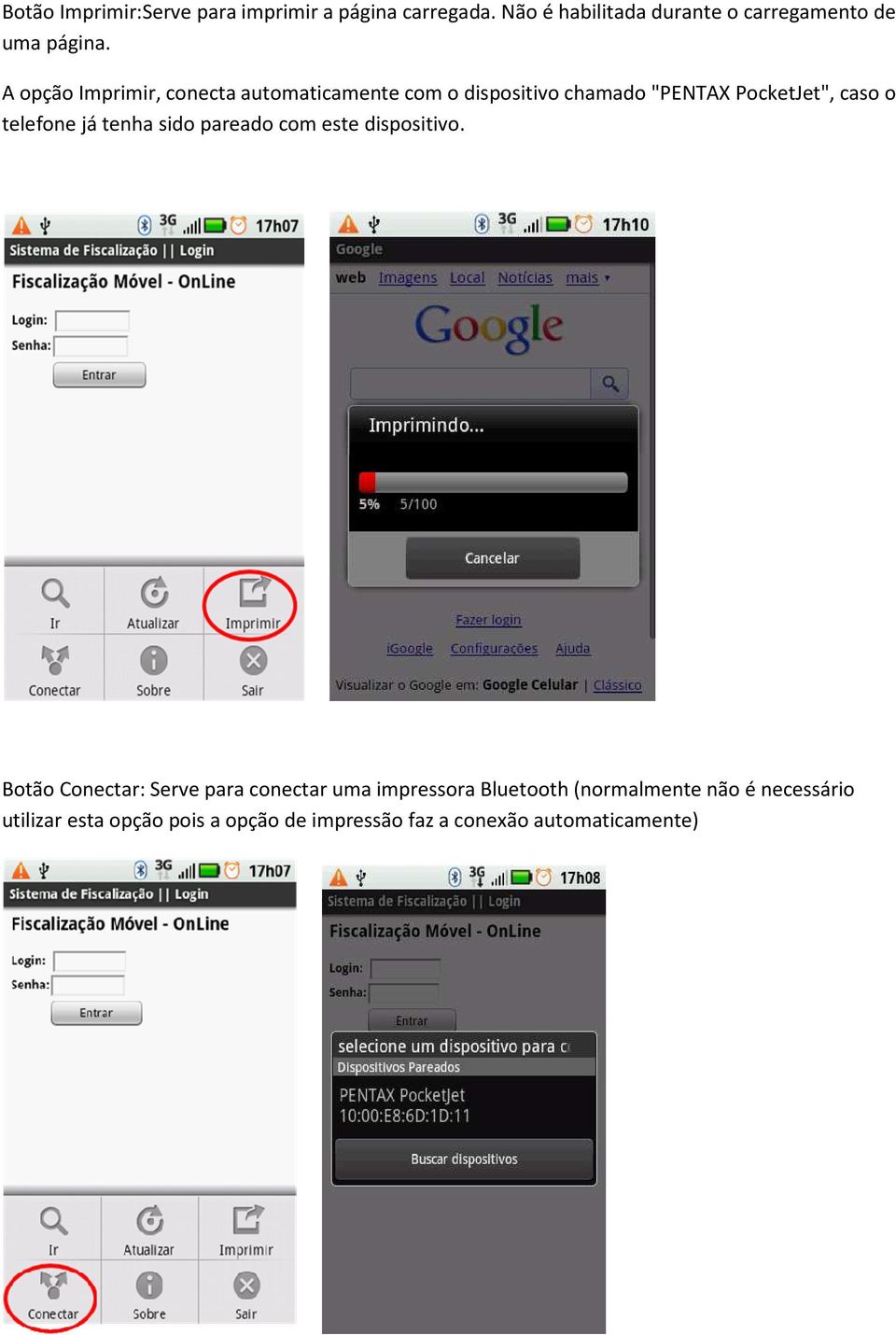 A opção Imprimir, conecta automaticamente com o dispositivo chamado "PENTAX PocketJet", caso o telefone já