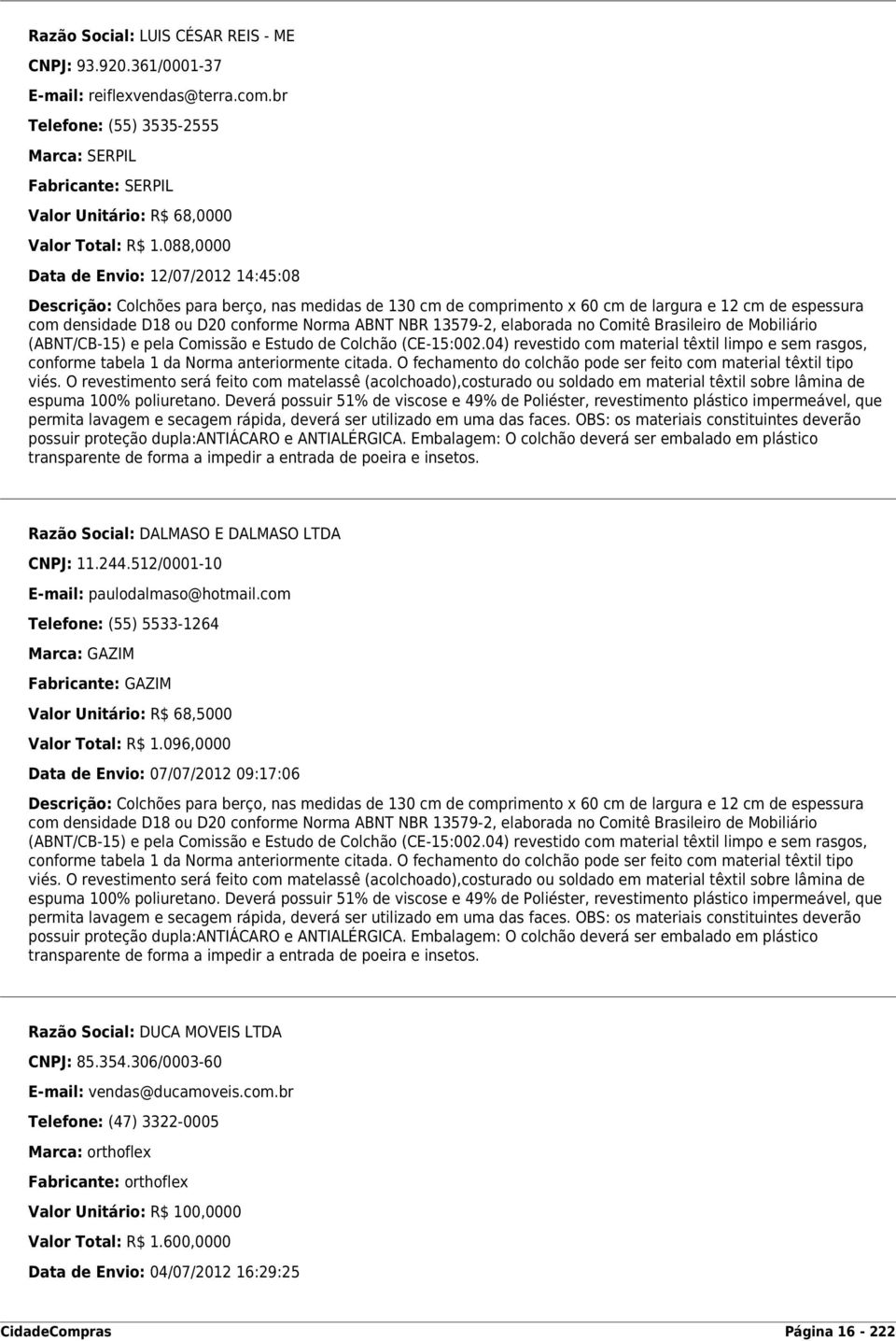 NBR 13579-2, elaborada no Comitê Brasileiro de Mobiliário (ABNT/CB-15) e pela Comissão e Estudo de Colchão (CE-15:002.