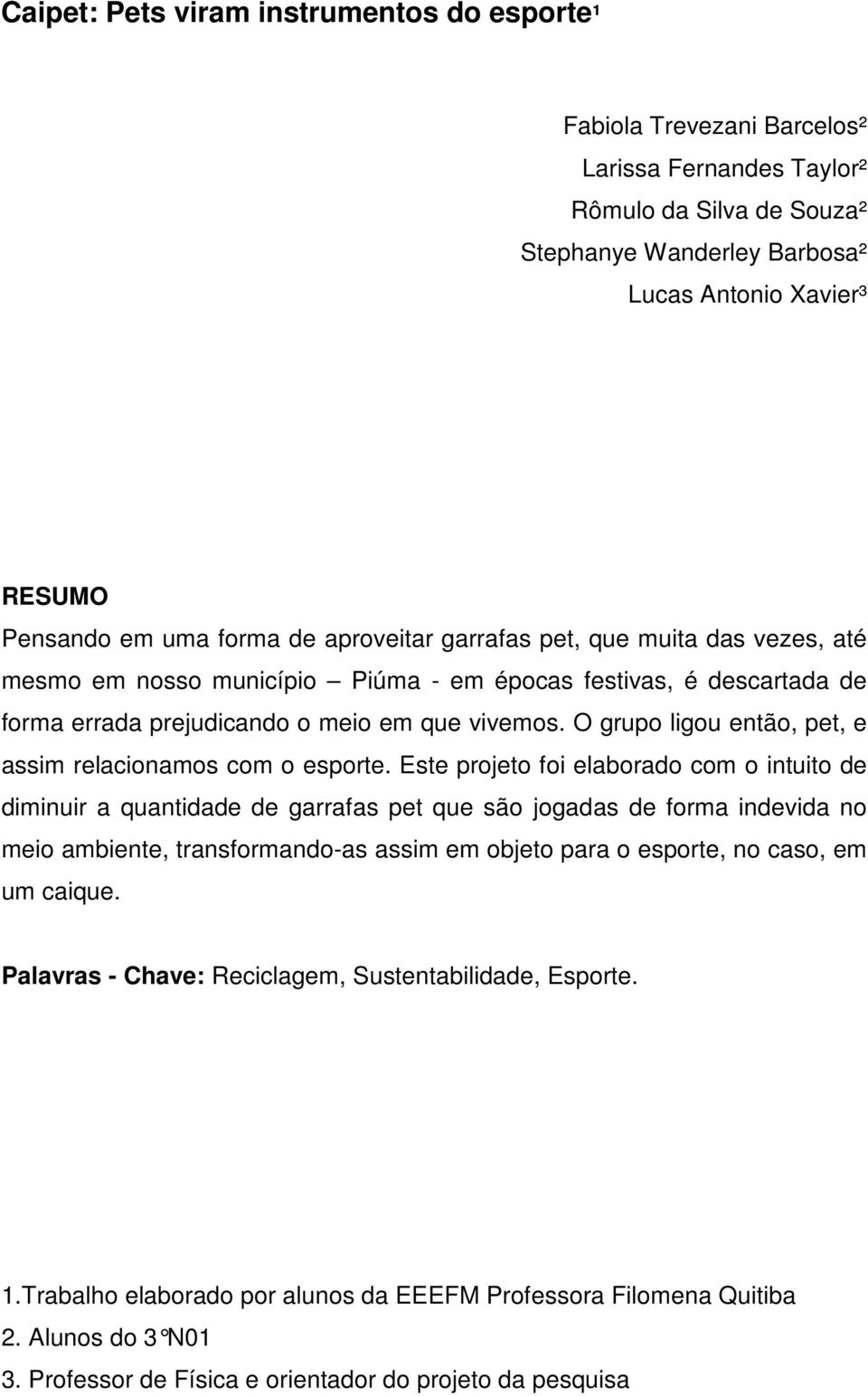 O grupo ligou então, pet, e assim relacionamos com o esporte.