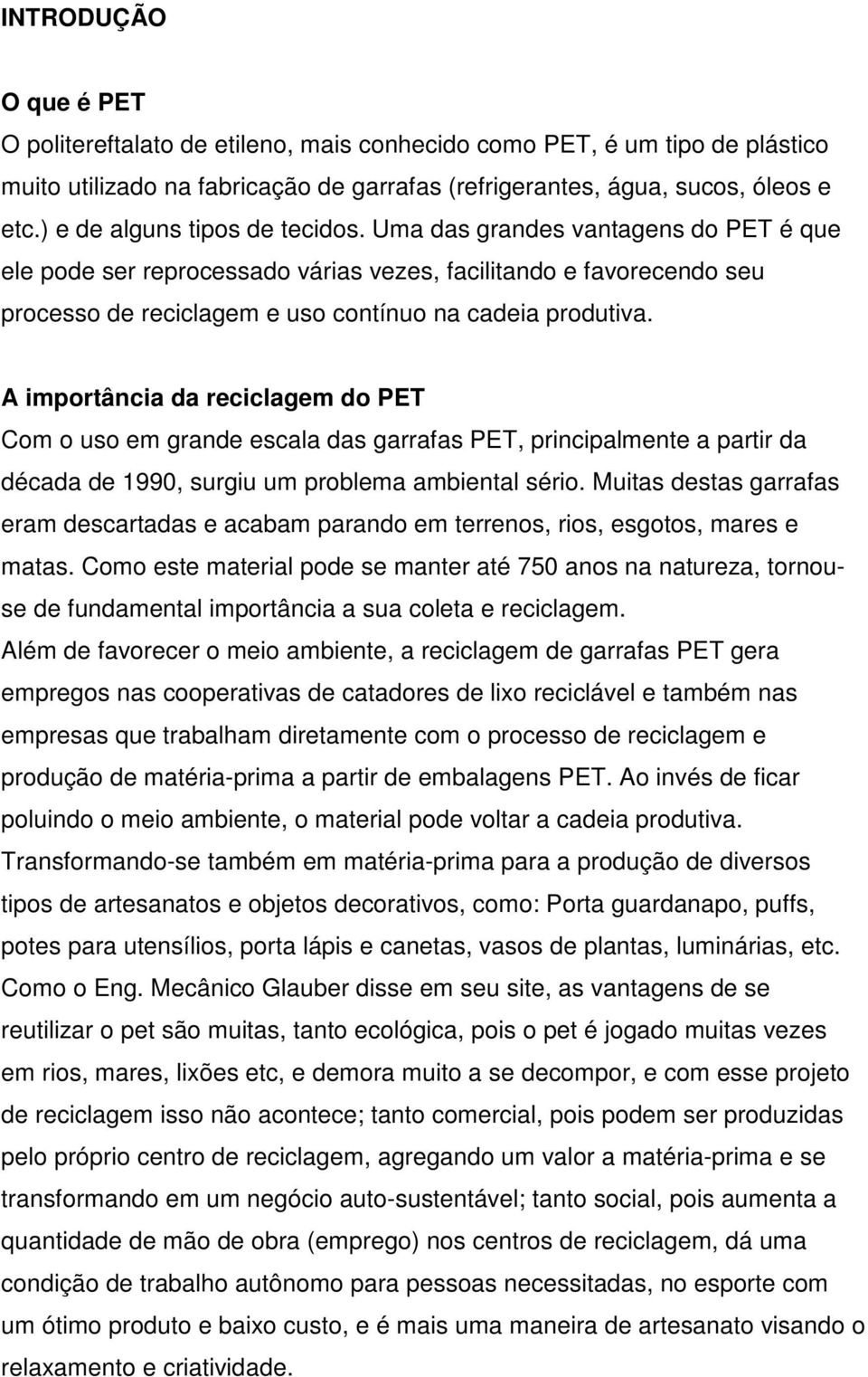 A importância da reciclagem do PET Com o uso em grande escala das garrafas PET, principalmente a partir da década de 1990, surgiu um problema ambiental sério.