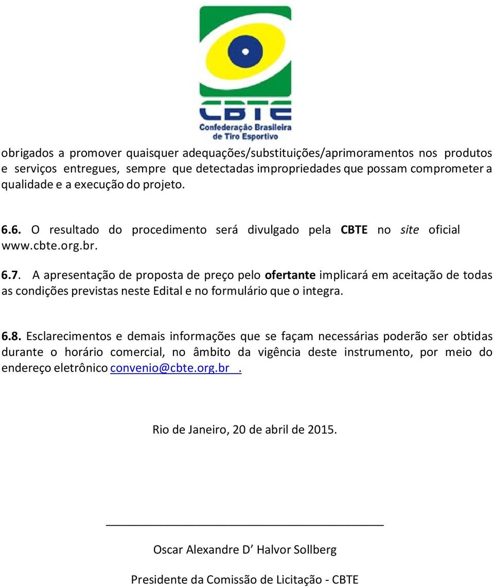 A apresentação de proposta de preço pelo ofertante implicará em aceitação de todas as condições previstas neste Edital e no formulário que o integra. 6.8.