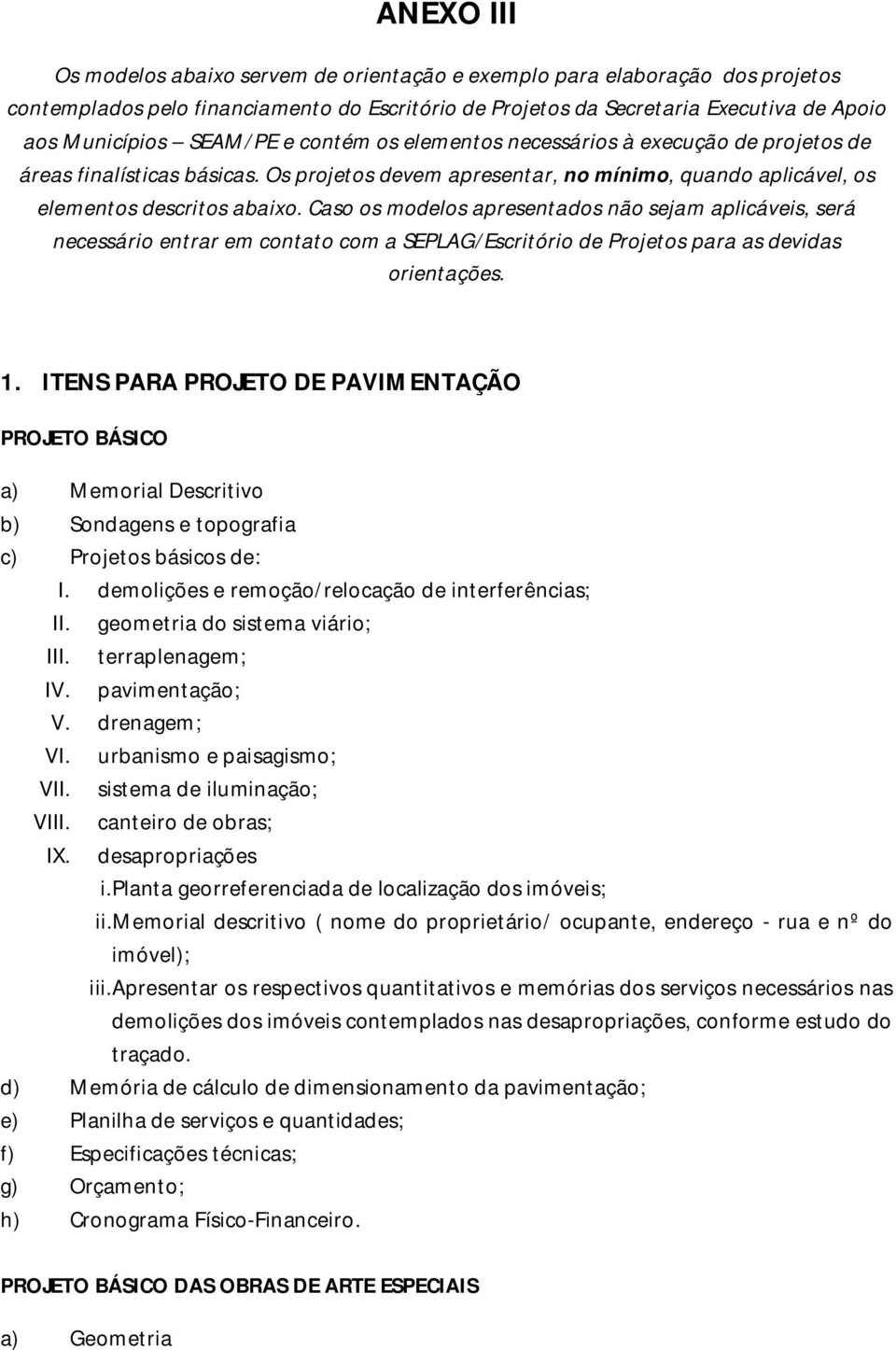 Caso os modelos apresentados não sejam aplicáveis, será necessário entrar em contato com a SEPLAG/Escritório de Projetos para as devidas orientações. 1.