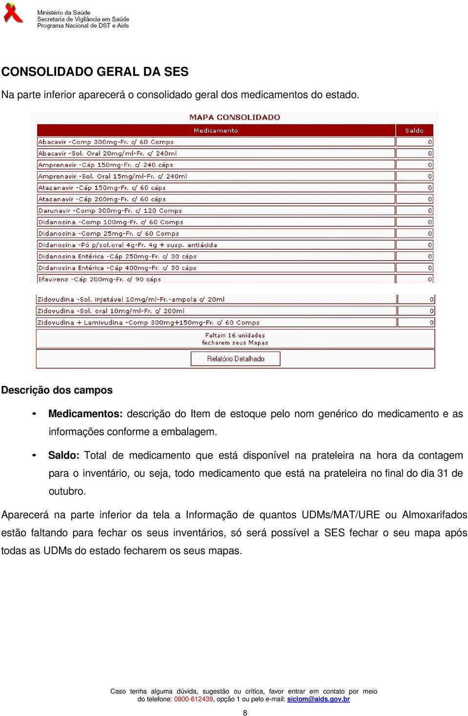 Saldo: Total de medicamento que está disponível na prateleira na hora da contagem para o inventário, ou seja, todo medicamento que está na prateleira no final do