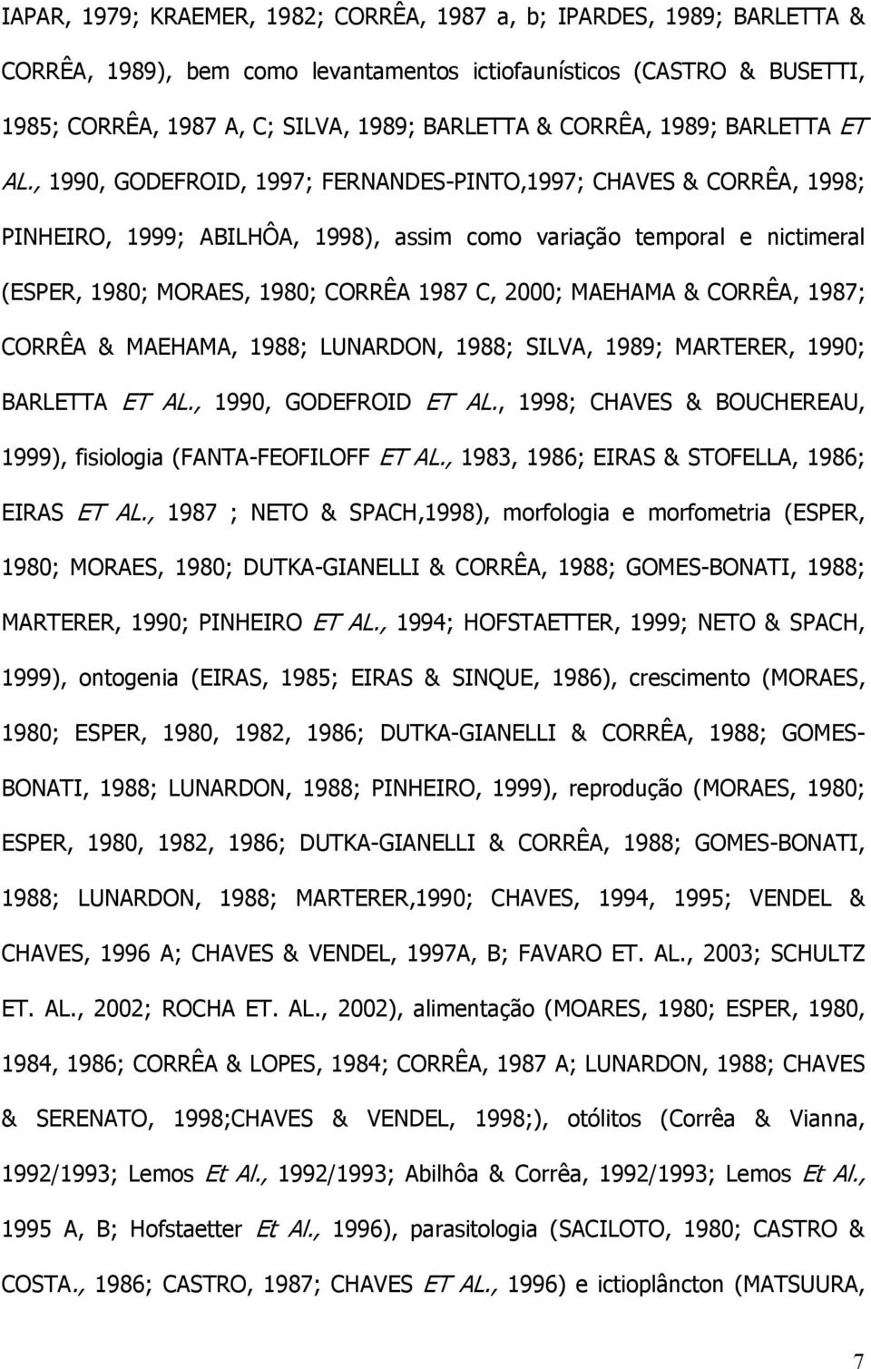 , 1990, GODEFROID, 1997; FERNANDES-PINTO,1997; CHAVES & CORRÊA, 1998; PINHEIRO, 1999; ABILHÔA, 1998), assim como variação temporal e nictimeral (ESPER, 1980; MORAES, 1980; CORRÊA 1987 C, 2000;