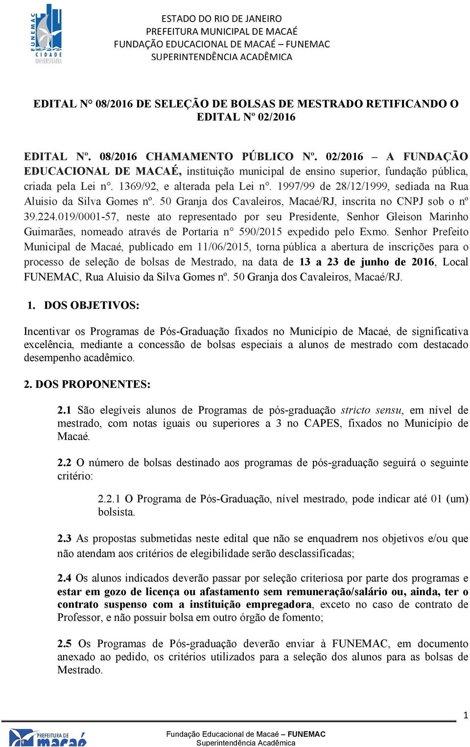 1997/99 de 28/12/1999, sediada na Rua Aluisio da Silva Gomes nº. 50 Granja dos Cavaleiros, Macaé/RJ, inscrita no CNPJ sob o nº 39.224.