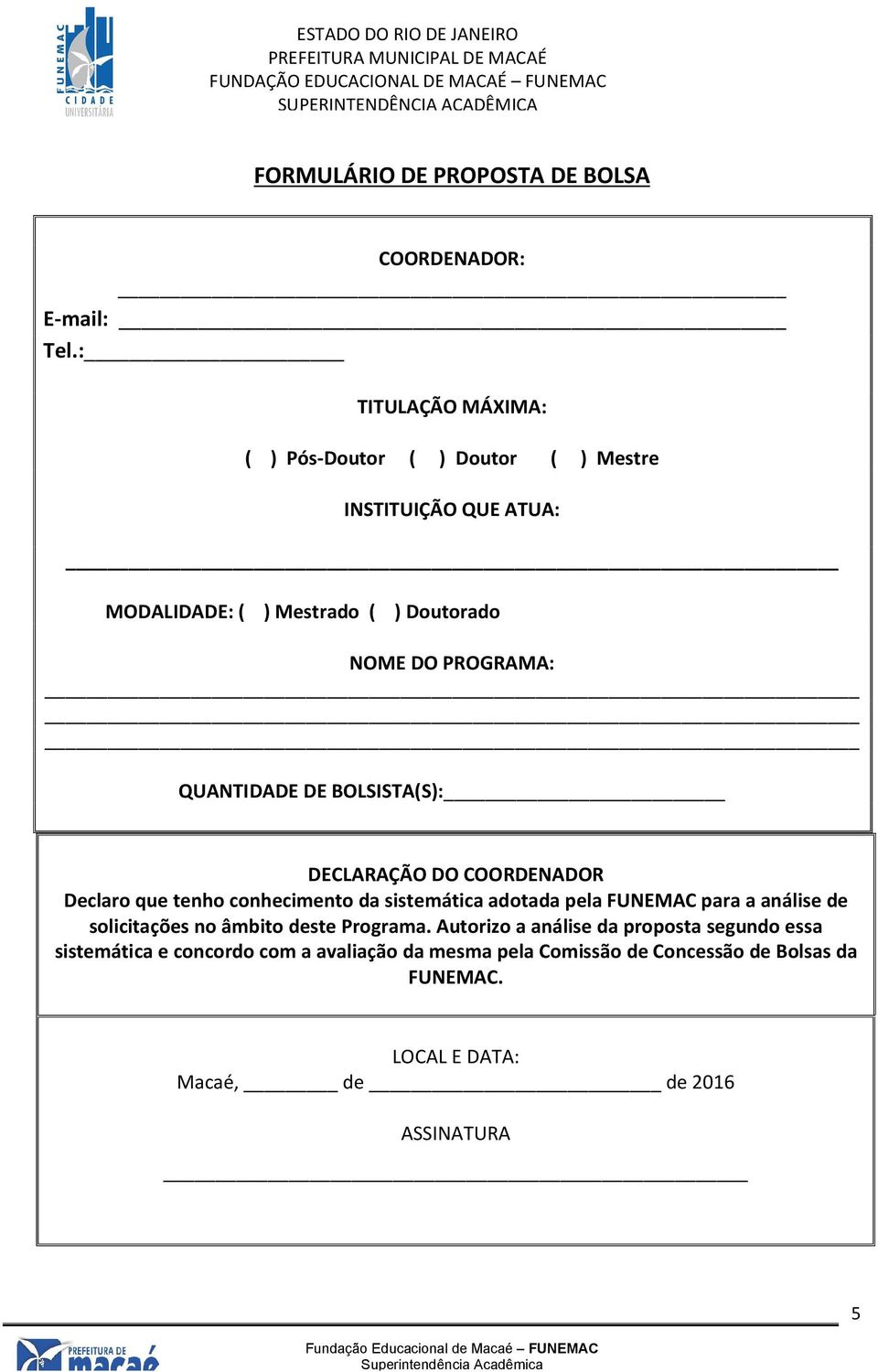 QUANTIDADE DE BOLSISTA(S): DECLARAÇÃO DO COORDENADOR Declaro que tenho conhecimento da sistemática adotada pela FUNEMAC para a análise de