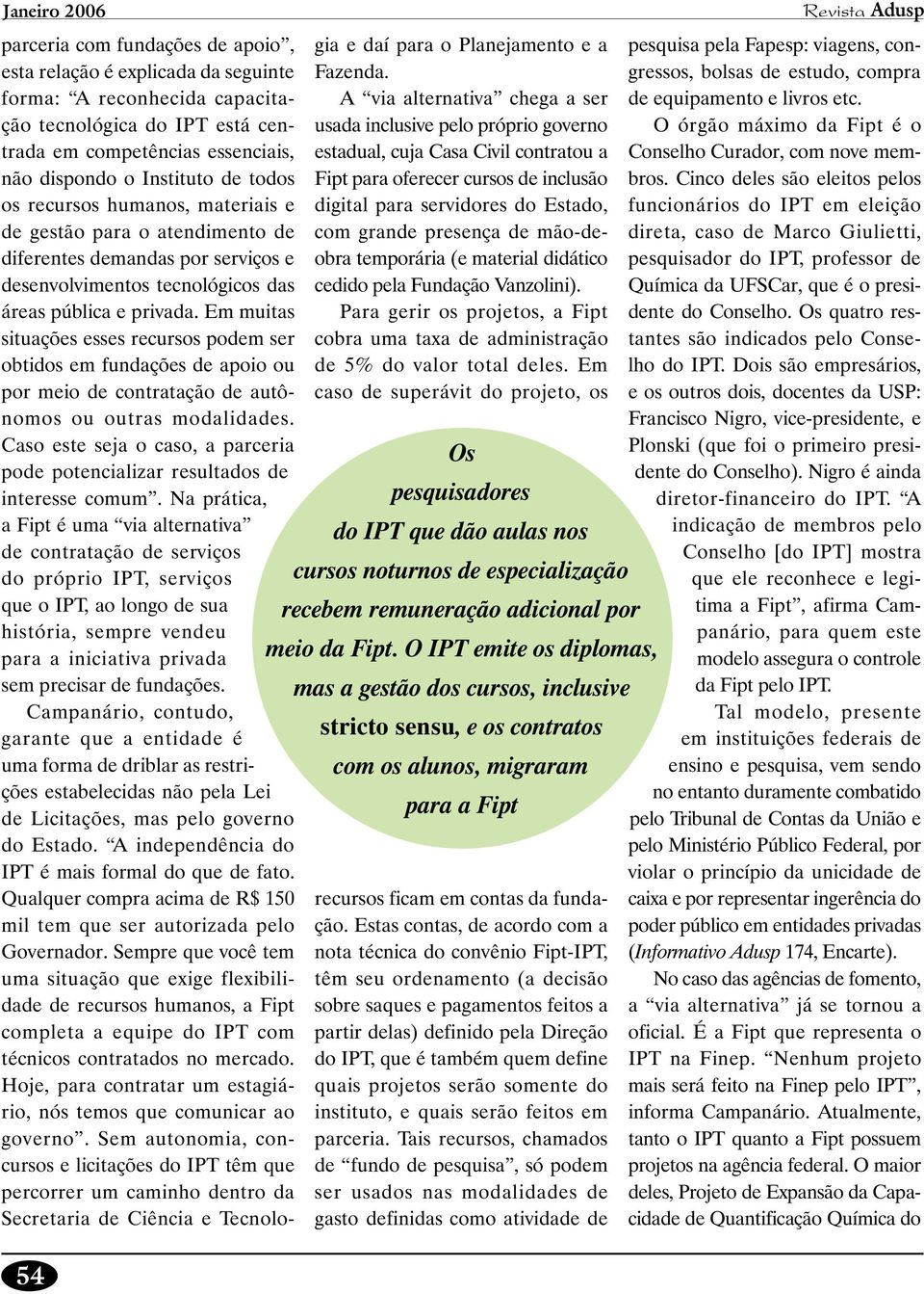 Em muitas situações esses recursos podem ser obtidos em fundações de apoio ou por meio de contratação de autônomos ou outras modalidades.