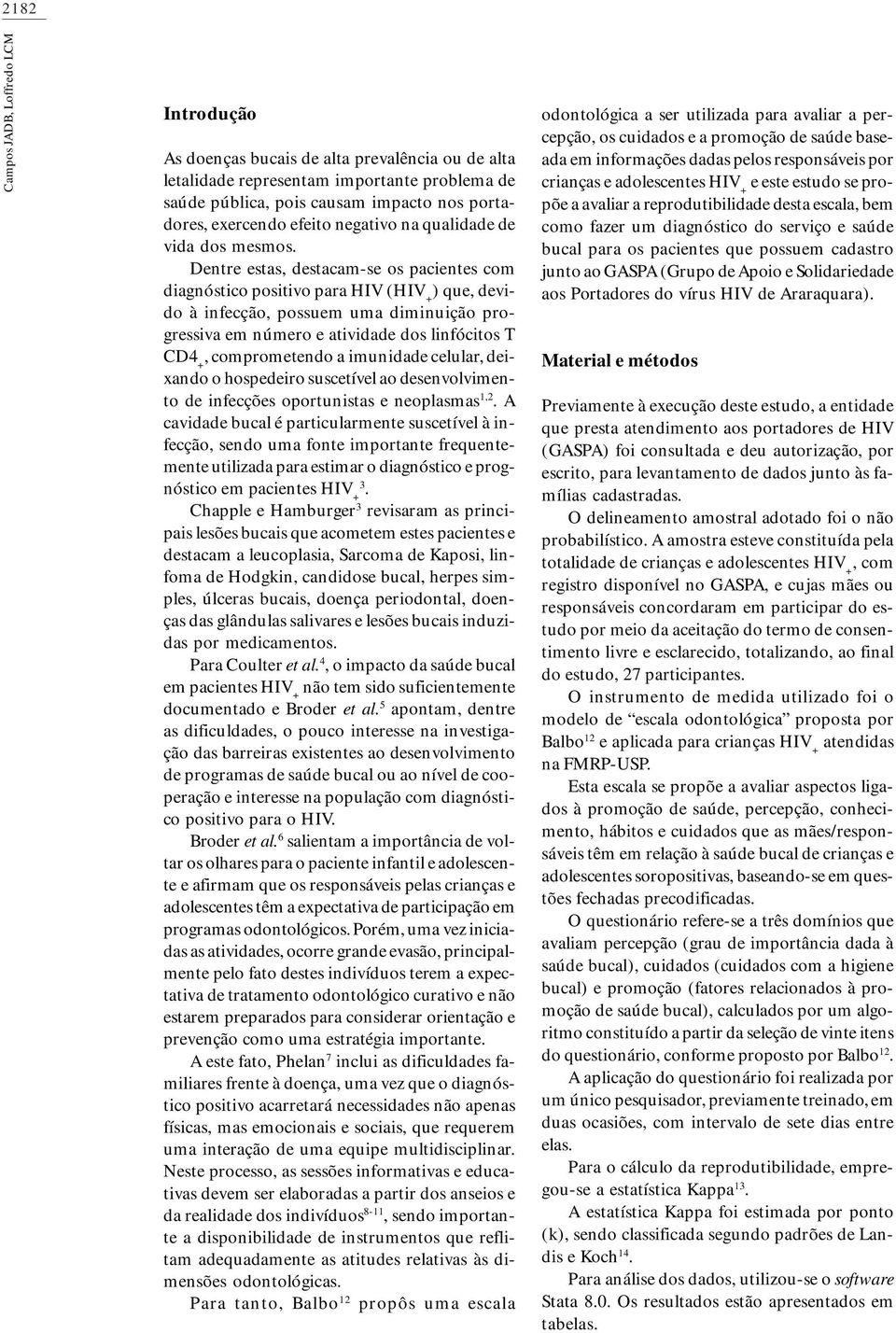 atividade dos linfócitos T CD4 +, comprometendo a imunidade celular, deixando o hospedeiro suscetível ao desenvolvimento de infecções oportunistas e neoplasmas 1,2 A cavidade bucal é particularmente