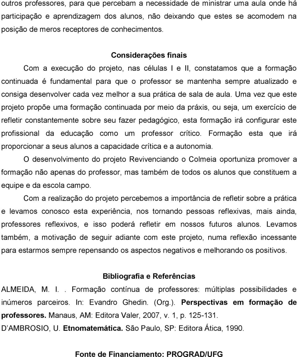 Considerações finais Com a execução do projeto, nas células I e II, constatamos que a formação continuada é fundamental para que o professor se mantenha sempre atualizado e consiga desenvolver cada