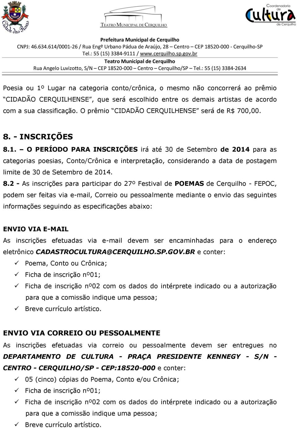 O PERÍODO PARA INSCRIÇÕES irá até 30 de Setembro de 2014 para as categorias poesias, Conto/Crônica e interpretação, considerando a data de postagem limite de 30 de Setembro de 2014. 8.