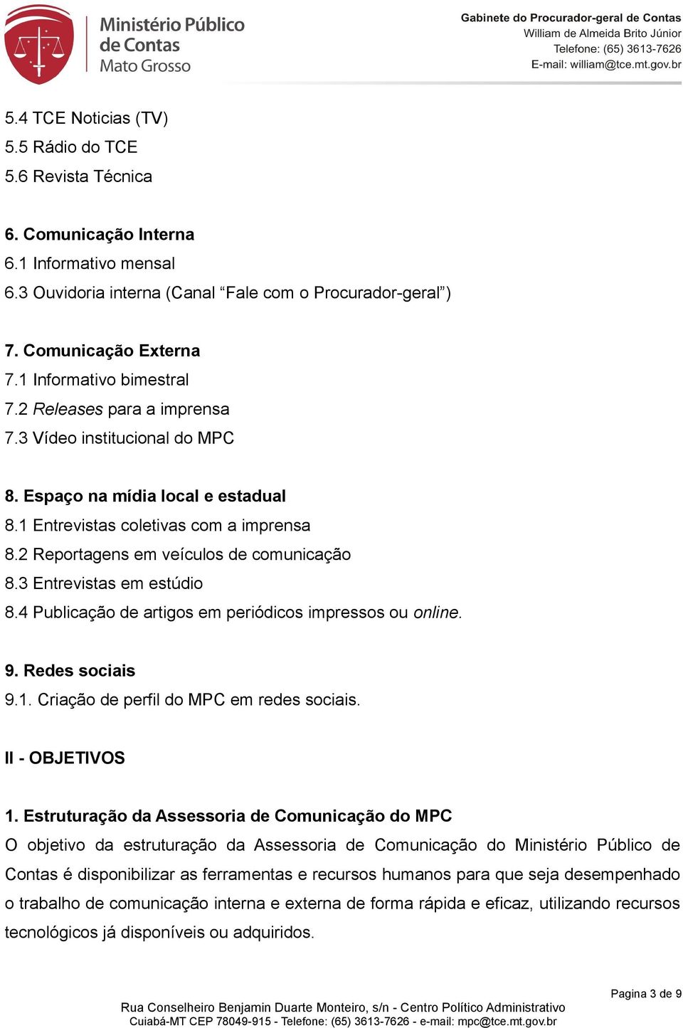 2 Reportagens em veículos de comunicação 8.3 Entrevistas em estúdio 8.4 Publicação de artigos em periódicos impressos ou online. 9. Redes sociais 9.1. Criação de perfil do MPC em redes sociais.