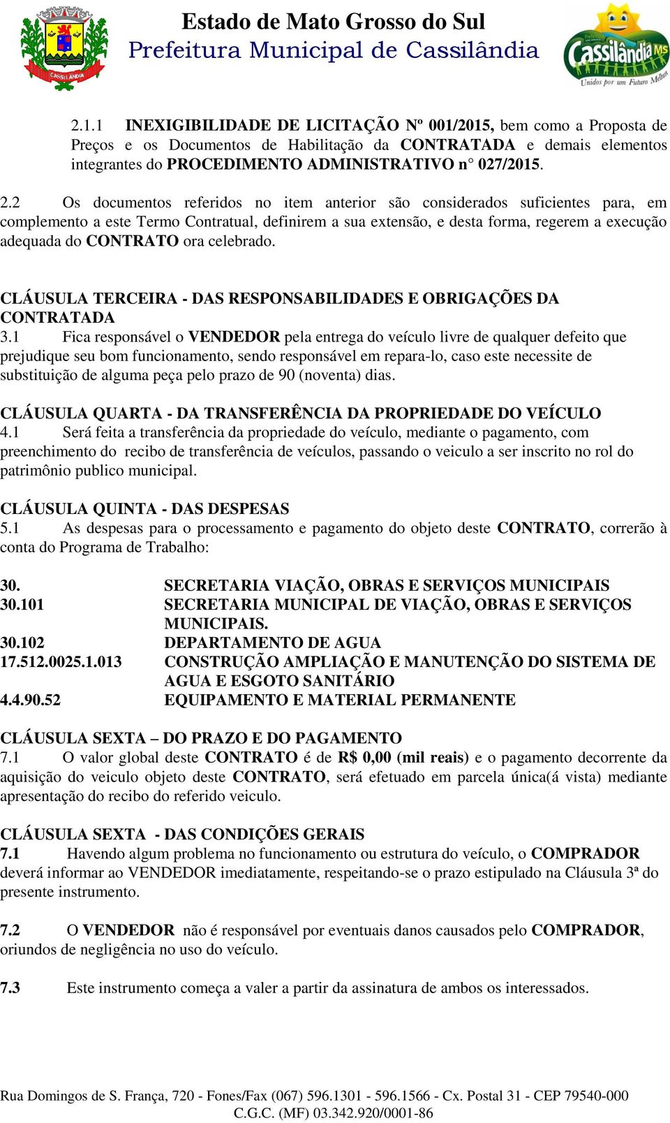 ora celebrado. CLÁUSULA TERCEIRA - DAS RESPONSABILIDADES E OBRIGAÇÕES DA CONTRATADA 3.