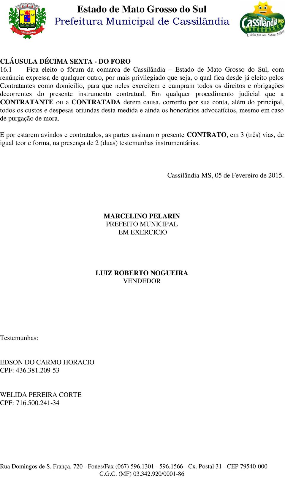 como domicílio, para que neles exercitem e cumpram todos os direitos e obrigações decorrentes do presente instrumento contratual.