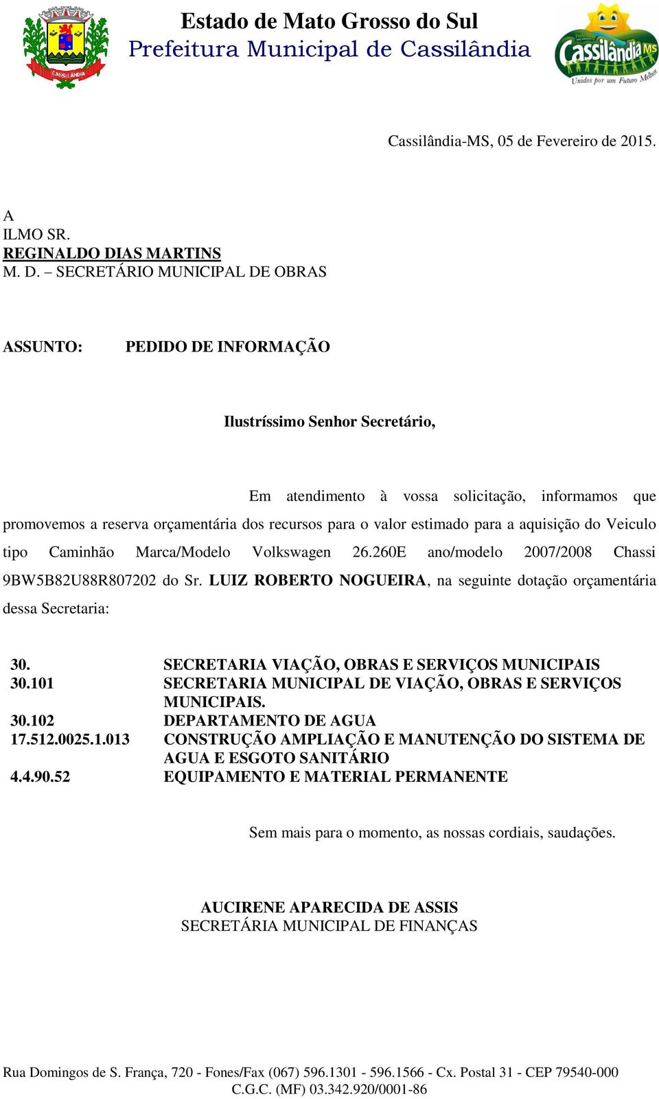 SECRETÁRIO MUNICIPAL DE OBRAS ASSUNTO: PEDIDO DE INFORMAÇÃO Ilustríssimo Senhor Secretário, Em atendimento à vossa solicitação, informamos que promovemos a reserva orçamentária dos recursos para o