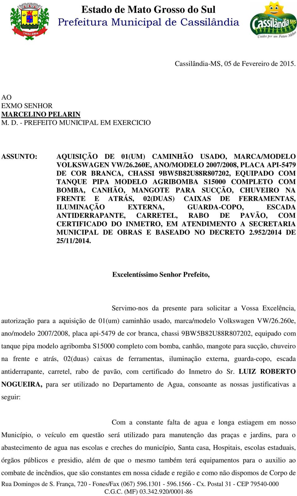 FRENTE E ATRÁS, 02(DUAS) CAIXAS DE FERRAMENTAS, ILUMINAÇÃO EXTERNA, GUARDA-COPO, ESCADA ANTIDERRAPANTE, CARRETEL, RABO DE PAVÃO, COM CERTIFICADO DO INMETRO, EM ATENDIMENTO A SECRETARIA MUNICIPAL DE