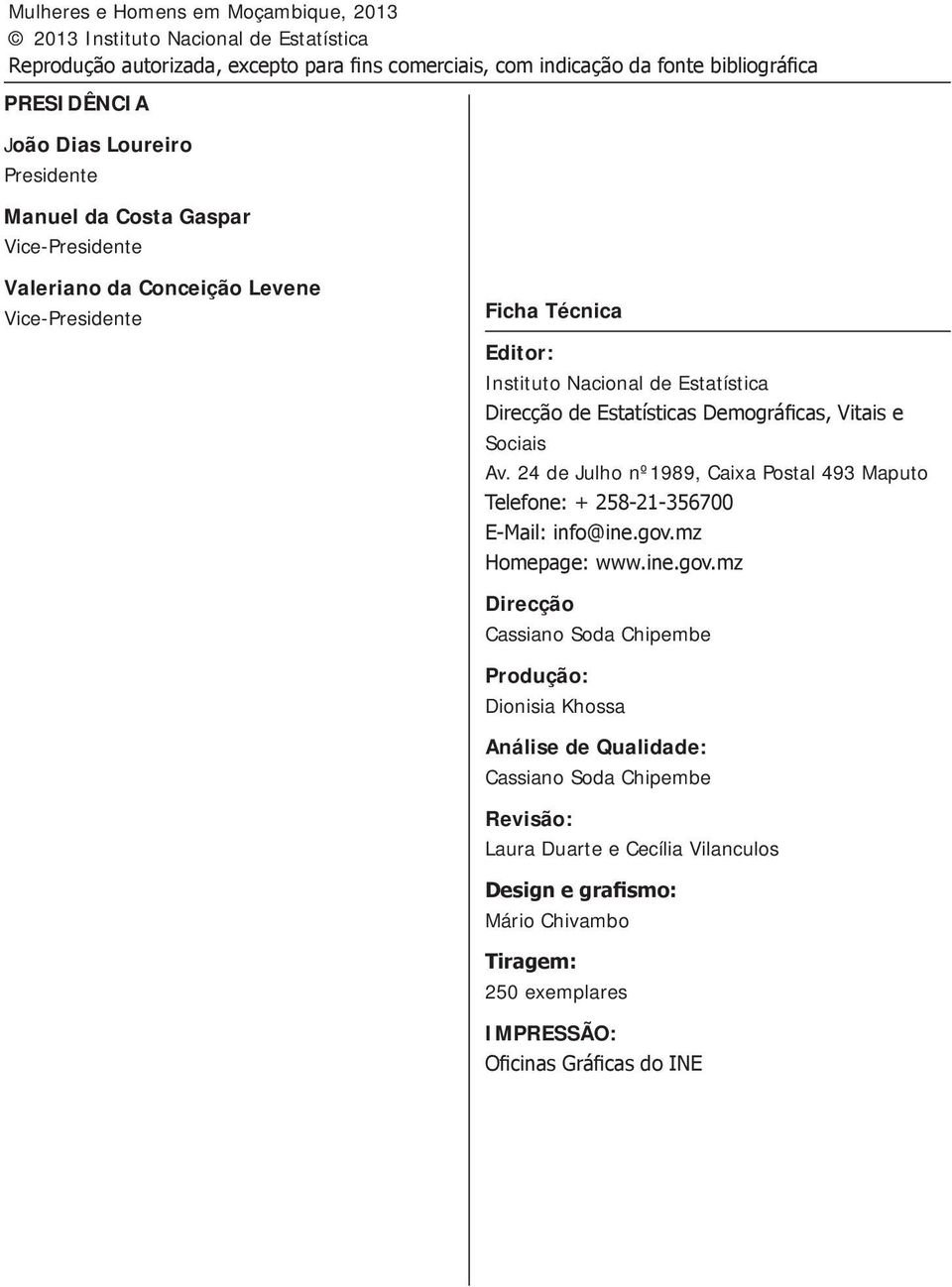 Sociais Av. 24 de Julho nº1989, Caixa Postal 493 Maputo Telefone: + 258-21-356700 E-Mail: info@ine.gov.