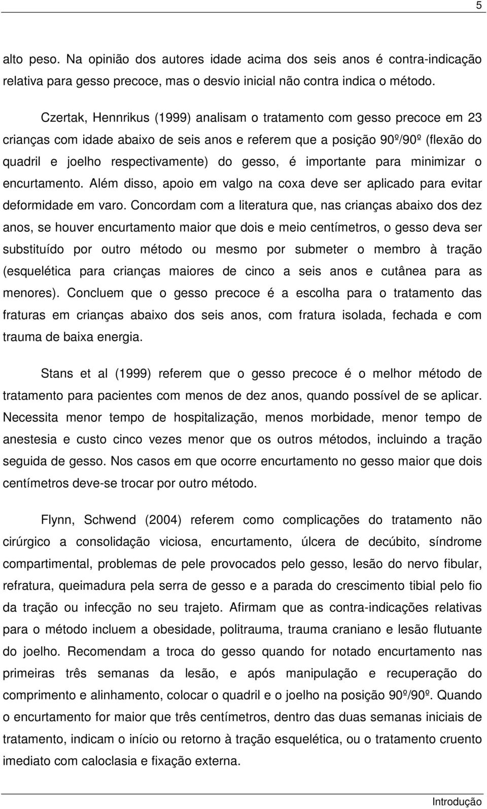 importante para minimizar o encurtamento. Além disso, apoio em valgo na coxa deve ser aplicado para evitar deformidade em varo.