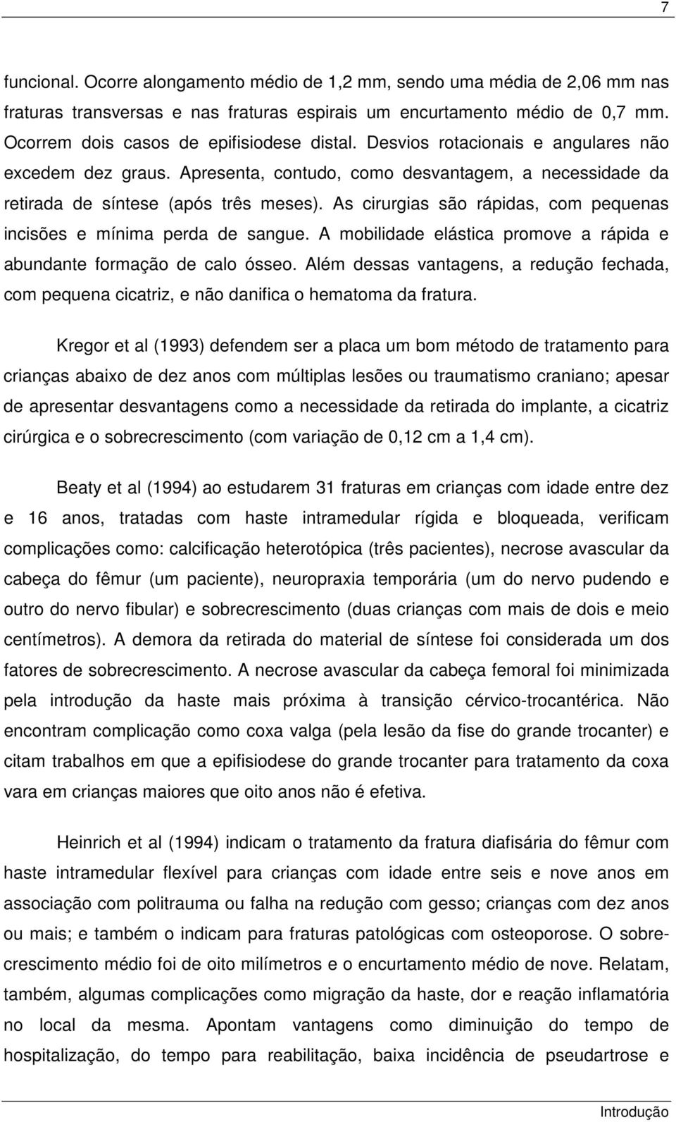 As cirurgias são rápidas, com pequenas incisões e mínima perda de sangue. A mobilidade elástica promove a rápida e abundante formação de calo ósseo.