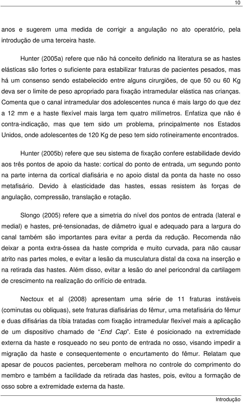 entre alguns cirurgiões, de que 50 ou 60 Kg deva ser o limite de peso apropriado para fixação intramedular elástica nas crianças.