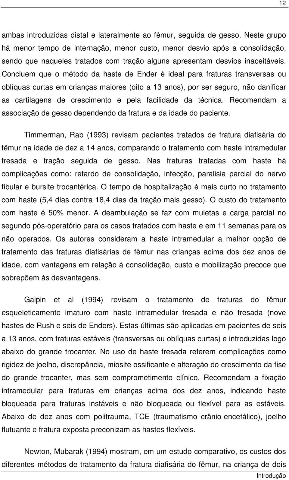 Concluem que o método da haste de Ender é ideal para fraturas transversas ou oblíquas curtas em crianças maiores (oito a 13 anos), por ser seguro, não danificar as cartilagens de crescimento e pela