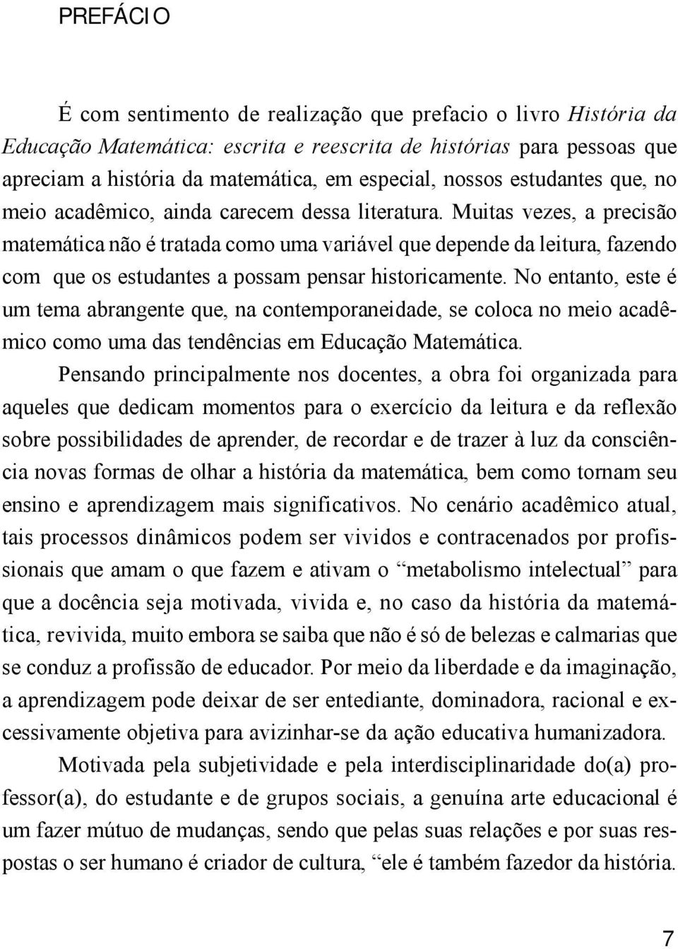 Muitas vezes, a precisão matemática não é tratada como uma variável que depende da leitura, fazendo com que os estudantes a possam pensar historicamente.