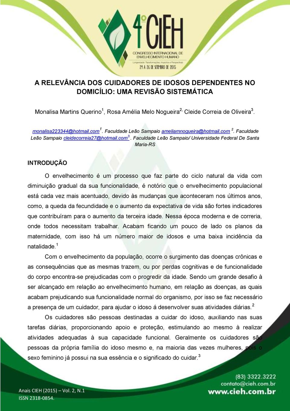 . Faculdade Leão Sampaio/ Universidade Federal De Santa Maria-RS INTRODUÇÃO O envelhecimento é um processo que faz parte do ciclo natural da vida com diminuição gradual da sua funcionalidade, é