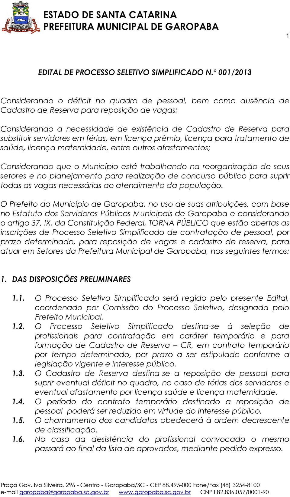 substituir servidores em férias, em licença prêmio, licença para tratamento de saúde, licença maternidade, entre outros afastamentos; Considerando que o Município está trabalhando na reorganização de