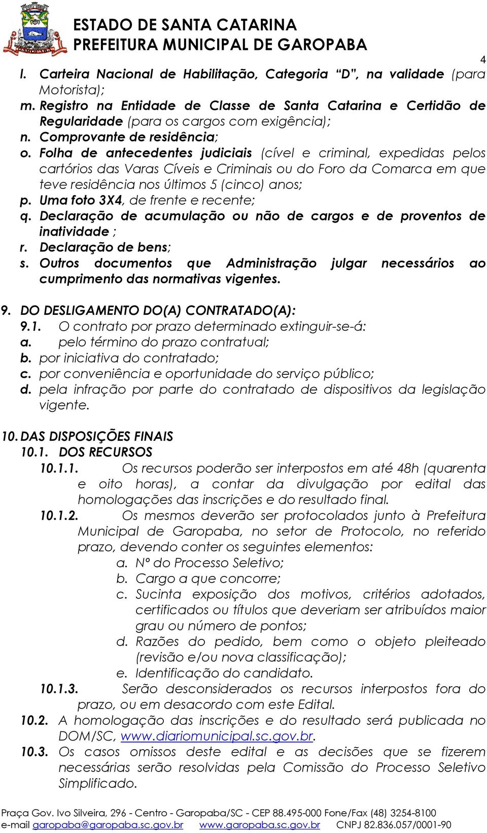 Folha de antecedentes judiciais (cível e criminal, expedidas pelos cartórios das Varas Cíveis e Criminais ou do Foro da Comarca em que teve residência nos últimos 5 (cinco) anos; p.