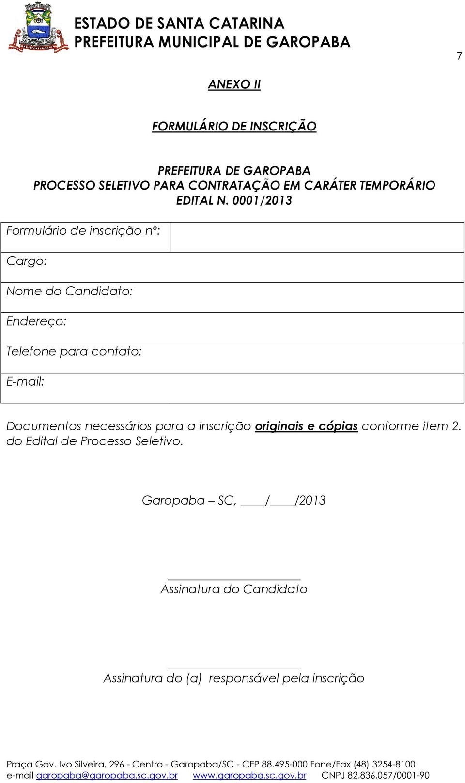 0001/2013 Formulário de inscrição nº: Cargo: Nome do Candidato: Endereço: Telefone para contato: E-mail: