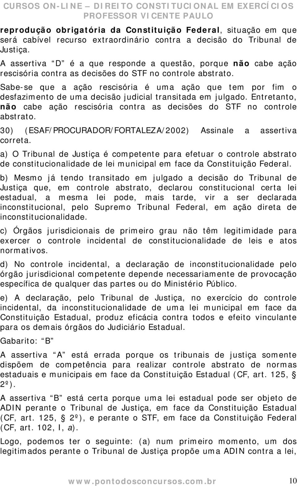 Sabe-se que a ação rescisória é uma ação que tem por fim o desfazimento de uma decisão judicial transitada em julgado.