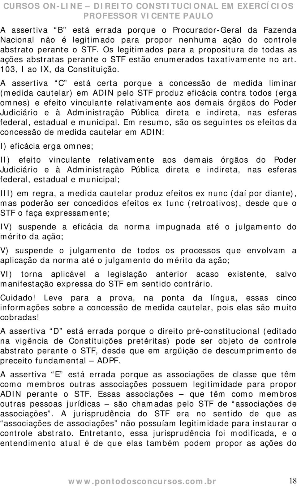 A assertiva C está certa porque a concessão de medida liminar (medida cautelar) em ADIN pelo STF produz eficácia contra todos (erga omnes) e efeito vinculante relativamente aos demais órgãos do Poder