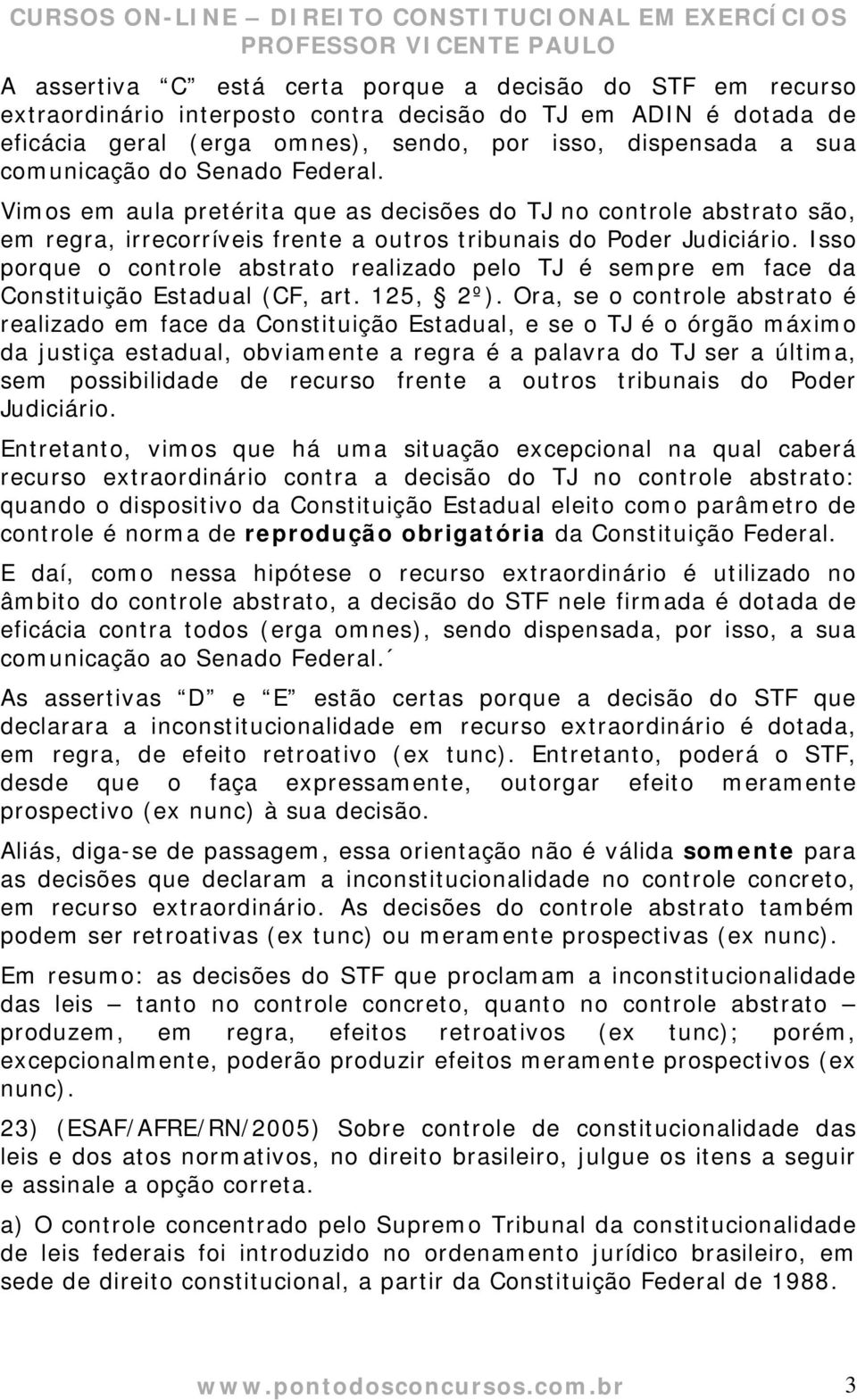 Isso porque o controle abstrato realizado pelo TJ é sempre em face da Constituição Estadual (CF, art. 125, 2º).