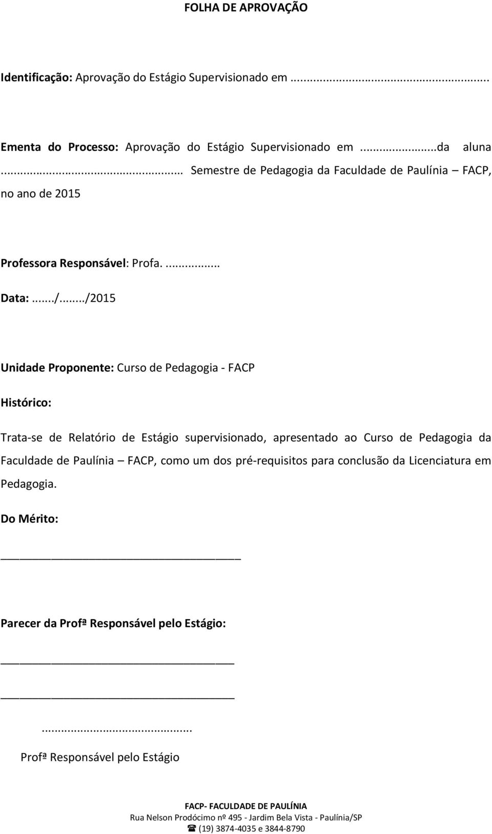 ../2015 Unidade Proponente: Curso de Pedagogia - FACP Histórico: Trata-se de Relatório de Estágio supervisionado, apresentado ao Curso de Pedagogia