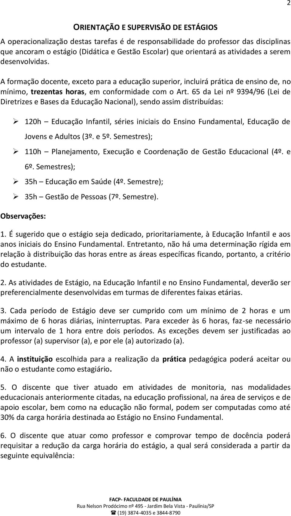 65 da Lei nº 9394/96 (Lei de Diretrizes e Bases da Educação Nacional), sendo assim distribuídas: 120h Educação Infantil, séries iniciais do Ensino Fundamental, Educação de Jovens e Adultos (3º. e 5º.