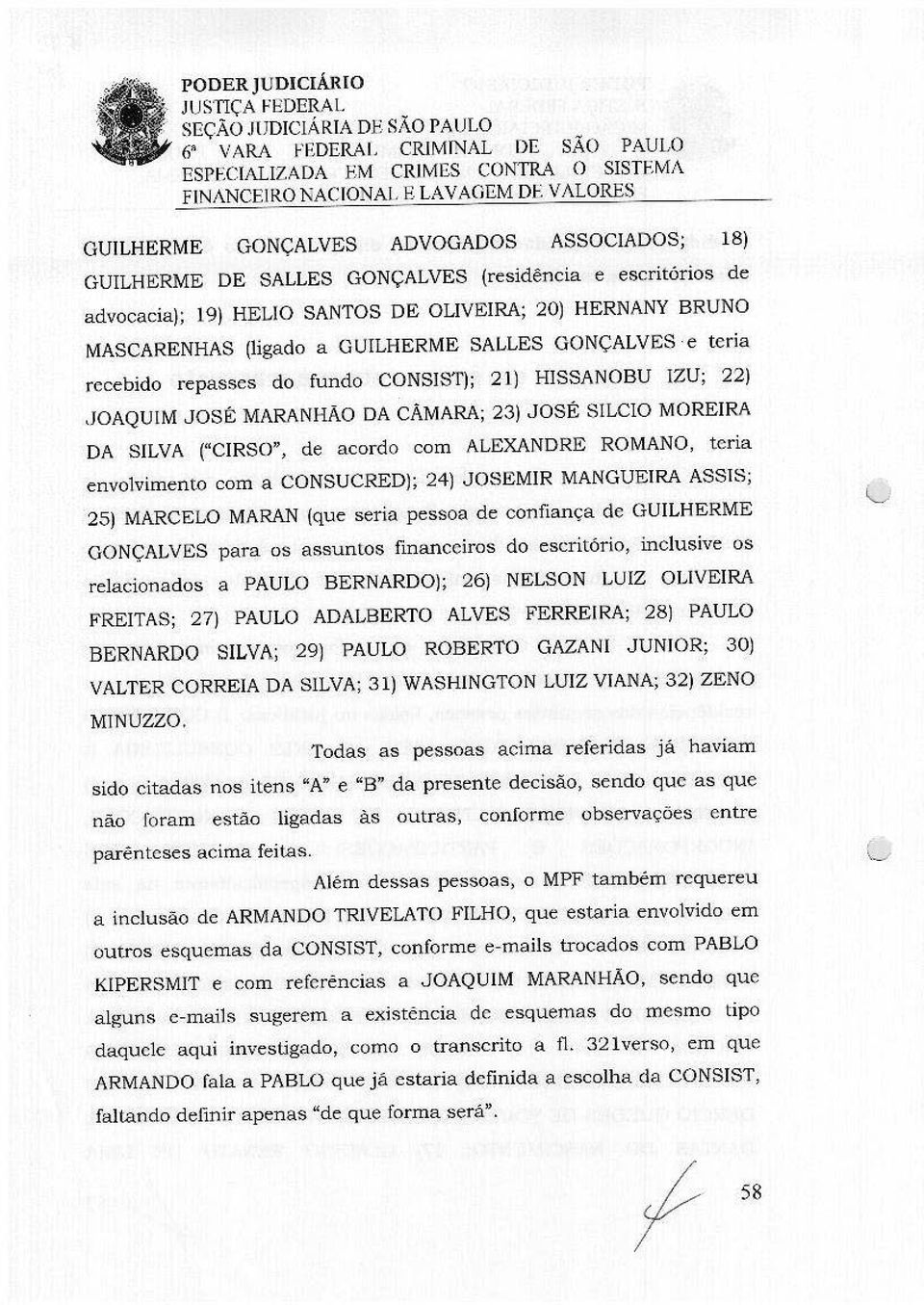 (residência e escritórios de advocacia); 19) HELIO SANTOS DE OLIVEIRA; 20) HERNANY BRUNO MASCARENHAS (ligado a GUILHERME SALLES GONÇALVES e teria recebido repasses do fundo CONSIST); 21) HISSANOBU